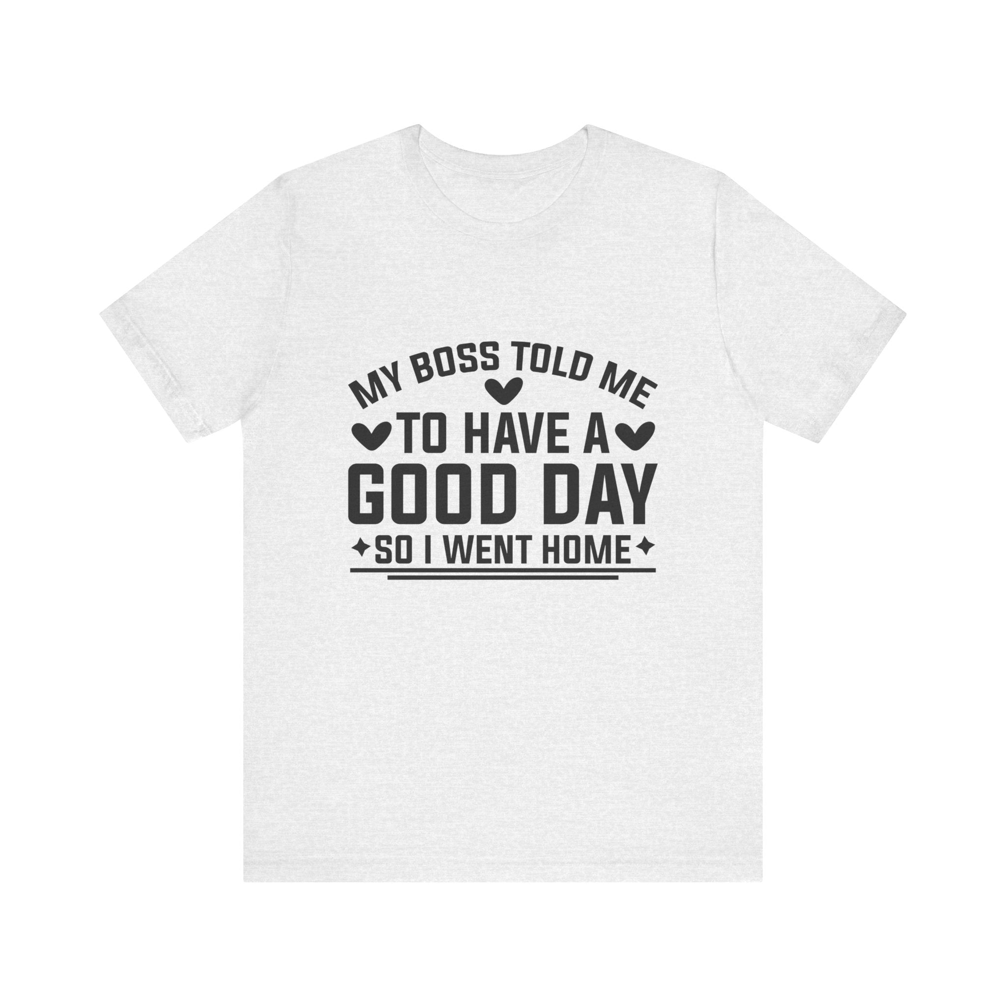 My Boss Told Me To Have A Good Day T‑Shirt