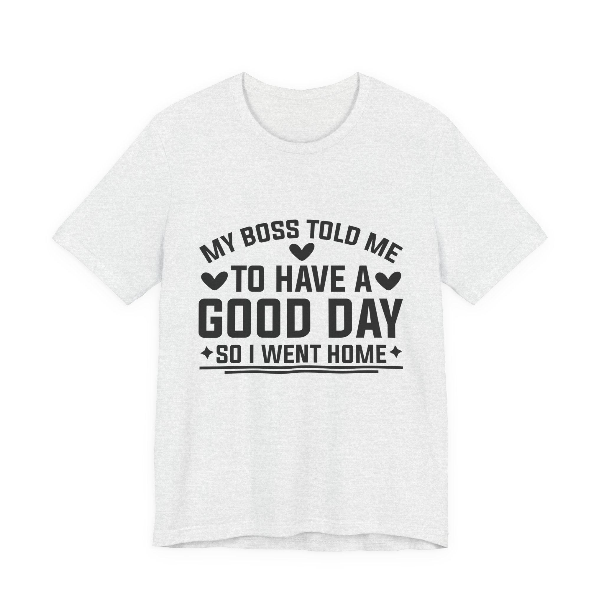My Boss Told Me To Have A Good Day T‑Shirt