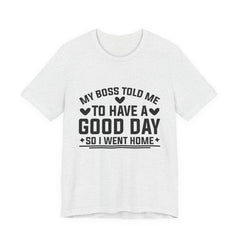 My Boss Told Me To Have A Good Day T‑Shirt