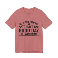 My Boss Told Me To Have A Good Day T‑Shirt