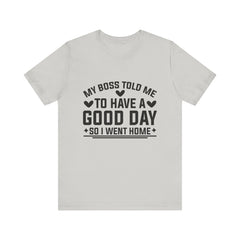 My Boss Told Me To Have A Good Day T‑Shirt