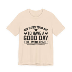 My Boss Told Me To Have A Good Day T‑Shirt