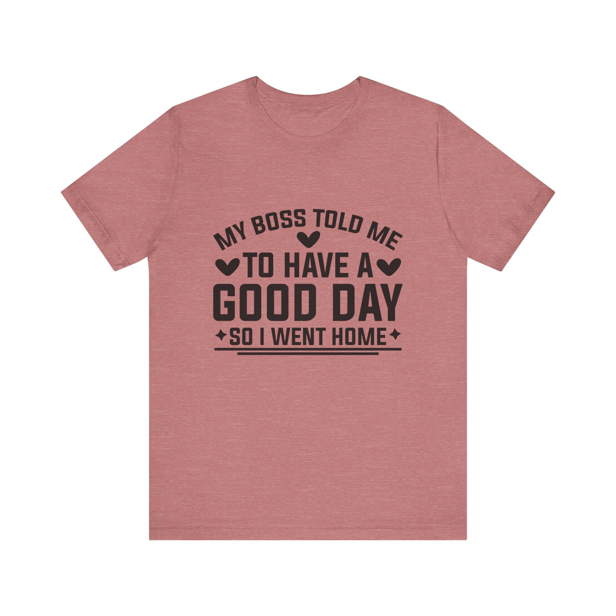 My Boss Told Me To Have A Good Day T‑Shirt