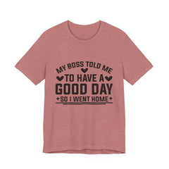My Boss Told Me To Have A Good Day T‑Shirt