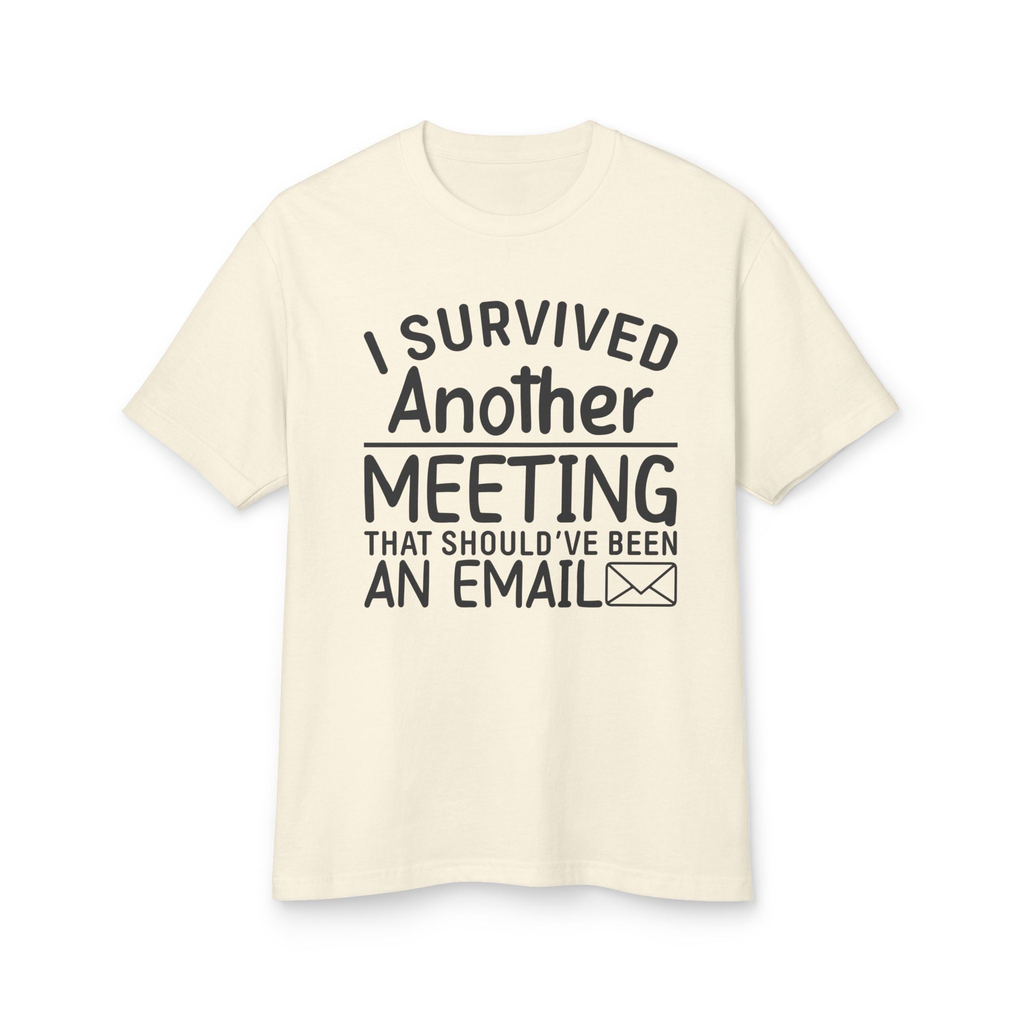 I Survived Another Meeting That Should've Been An Email-Dyed Heavyweight Cotton Tee