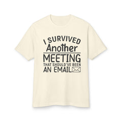 I Survived Another Meeting That Should've Been An Email-Dyed Heavyweight Cotton Tee