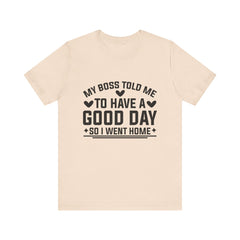 My Boss Told Me To Have A Good Day T‑Shirt