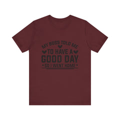 My Boss Told Me To Have A Good Day T‑Shirt