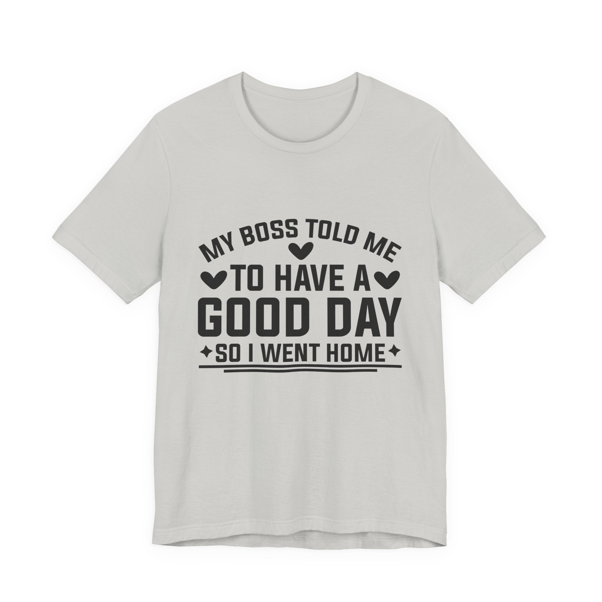 My Boss Told Me To Have A Good Day T‑Shirt