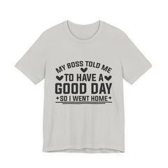 My Boss Told Me To Have A Good Day T‑Shirt