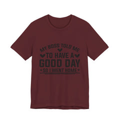 My Boss Told Me To Have A Good Day T‑Shirt