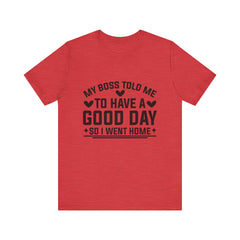 My Boss Told Me To Have A Good Day T‑Shirt