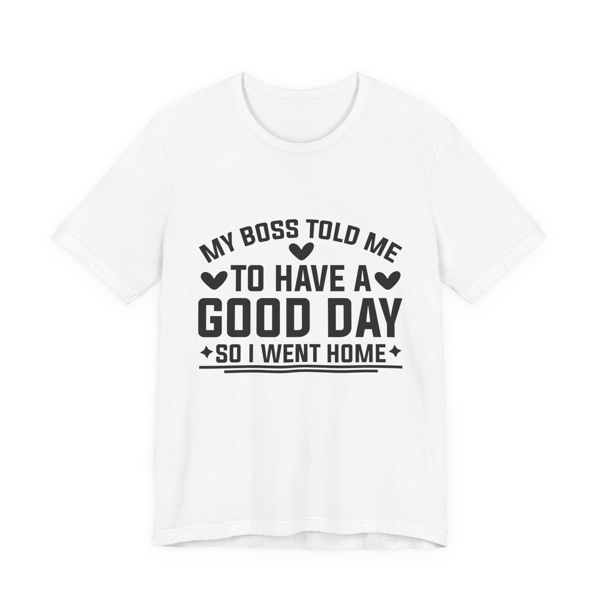 My Boss Told Me To Have A Good Day T‑Shirt