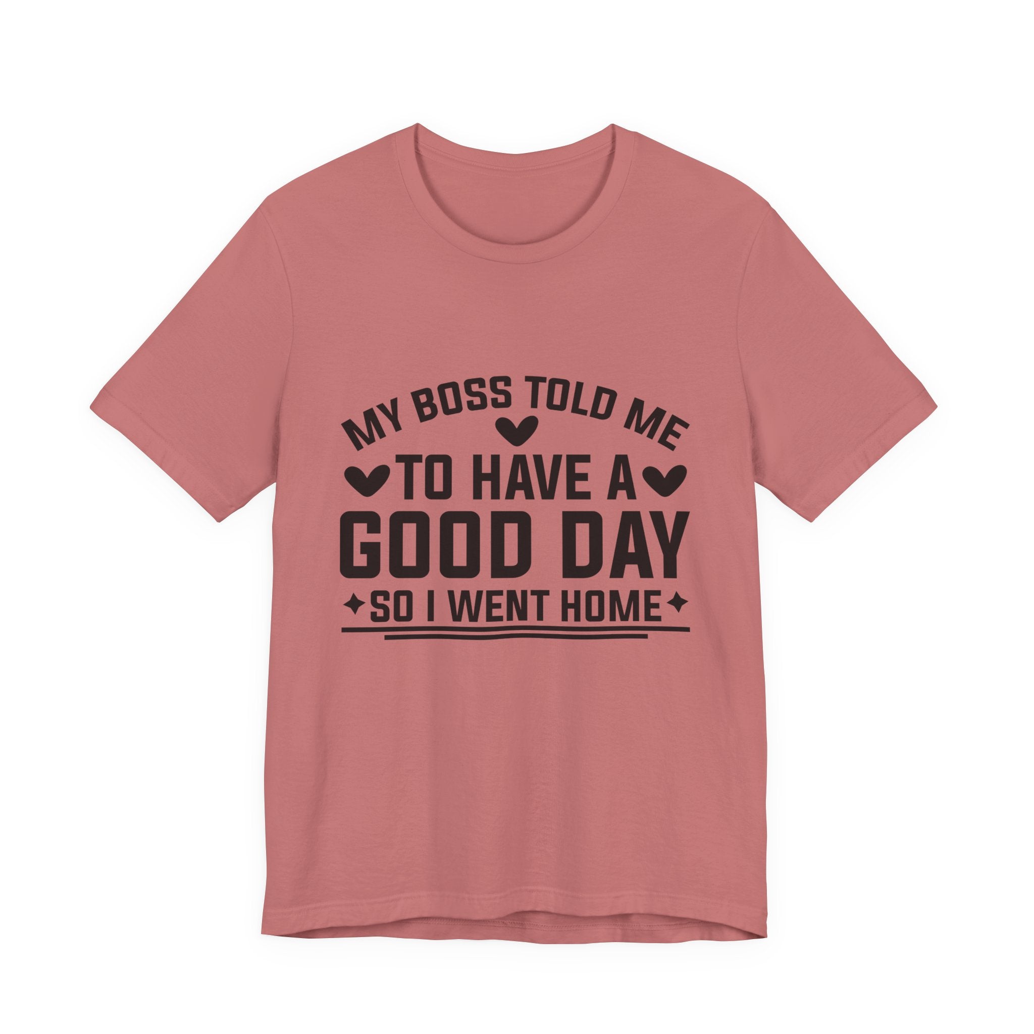 My Boss Told Me To Have A Good Day T‑Shirt