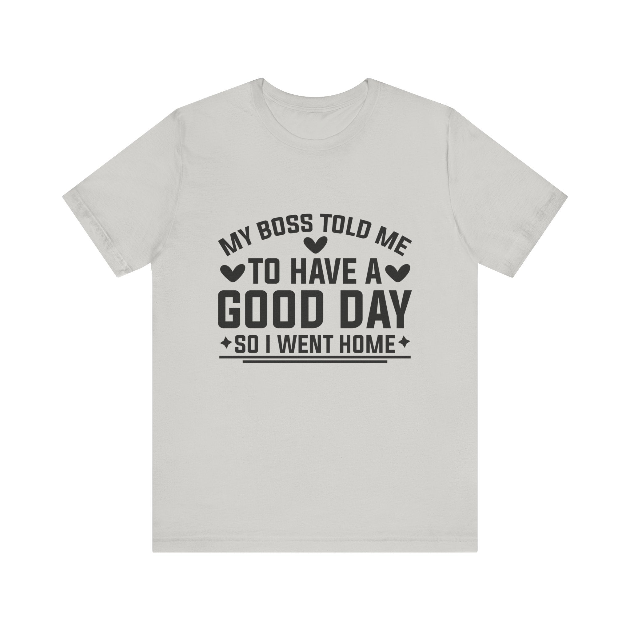 My Boss Told Me To Have A Good Day T‑Shirt