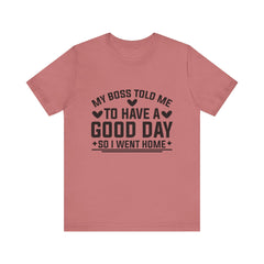 My Boss Told Me To Have A Good Day T‑Shirt