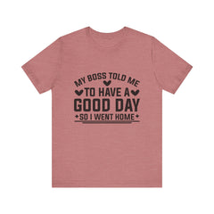 My Boss Told Me To Have A Good Day T‑Shirt