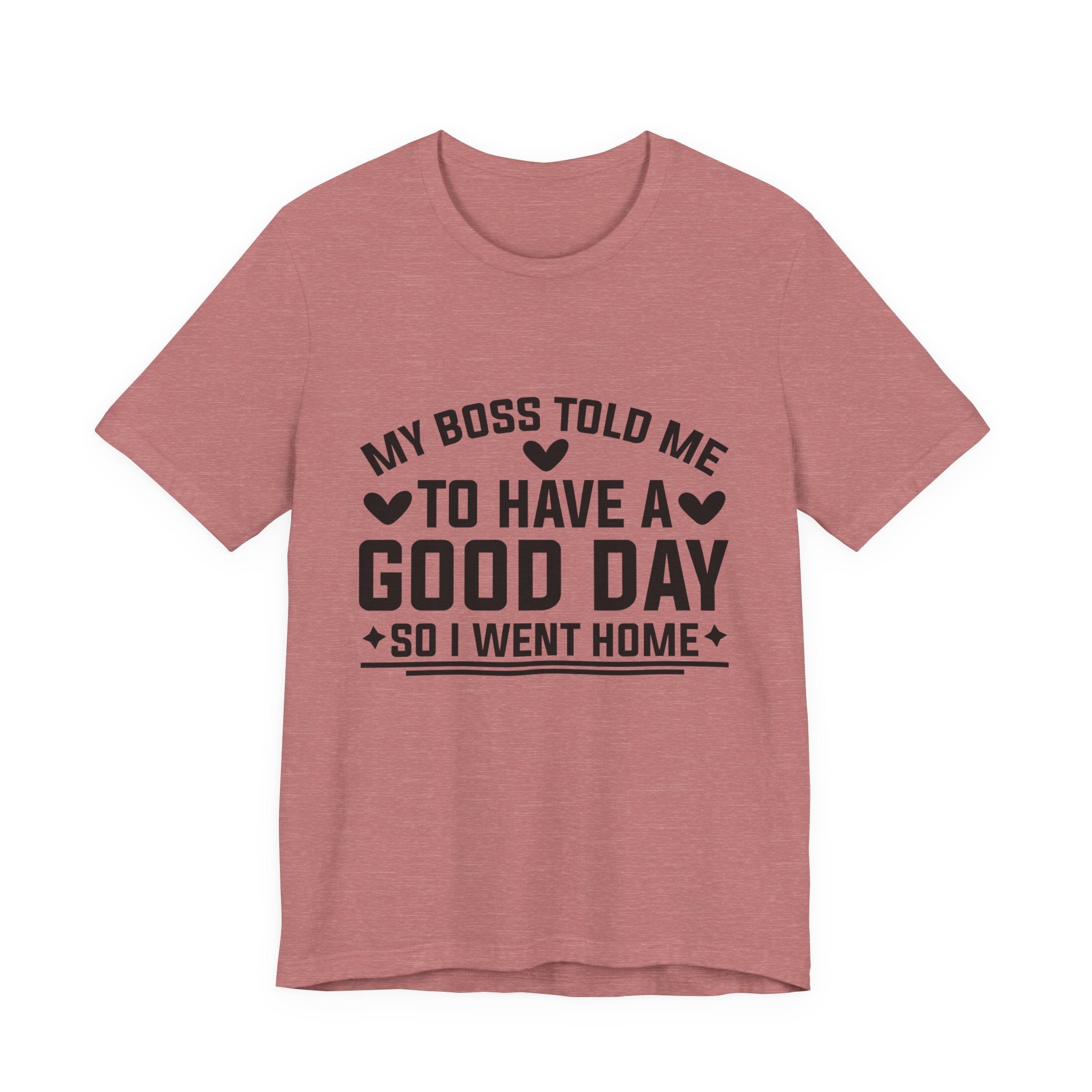My Boss Told Me To Have A Good Day T‑Shirt