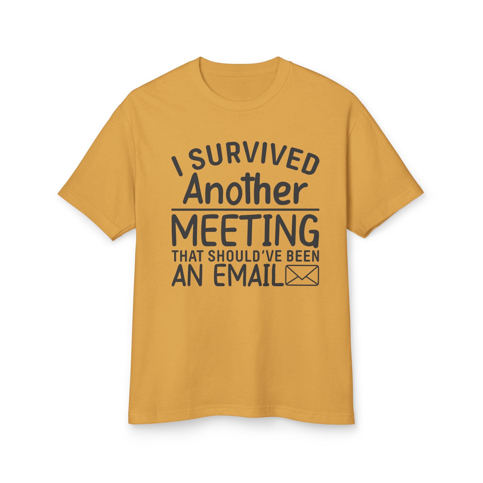 I Survived Another Meeting That Should've Been An Email-Dyed Heavyweight Cotton Tee