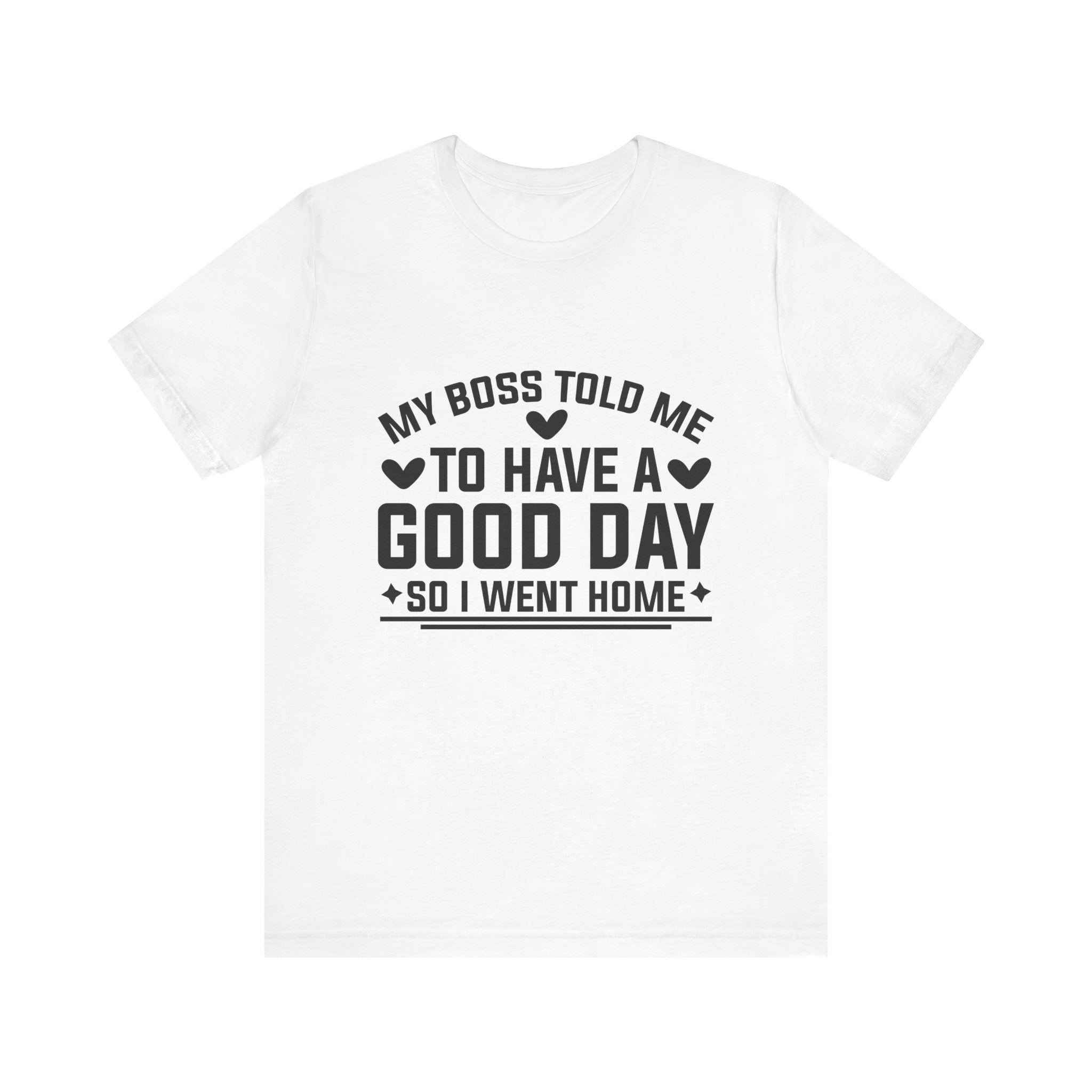 My Boss Told Me To Have A Good Day T‑Shirt